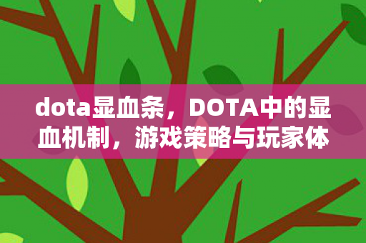dota显血条，DOTA中的显血机制，游戏策略与玩家体验的深度解析