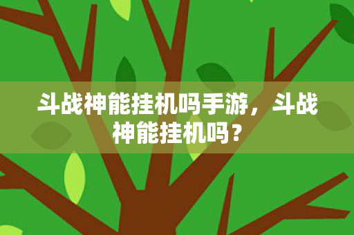 斗战神能挂机吗手游，斗战神能挂机吗？
