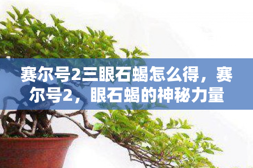 赛尔号2三眼石蝎怎么得，赛尔号2，眼石蝎的神秘力量