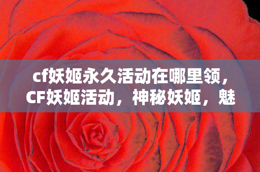 cf妖姬永久活动在哪里领，CF妖姬活动，神秘妖姬，魅力无限