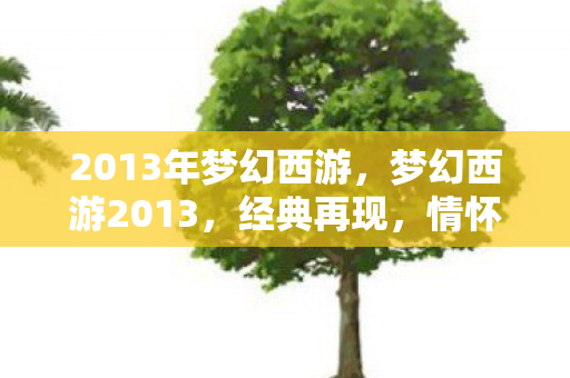 2013年梦幻西游，梦幻西游2013，经典再现，情怀依旧
