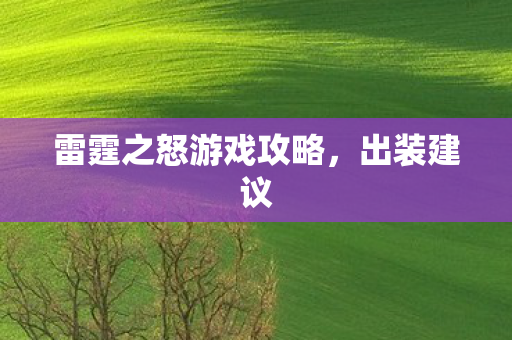 雷霆之怒游戏攻略,出装建议 雷霆之怒游戏攻略,出装建议