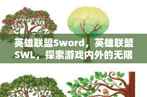 英雄联盟Sword，英雄联盟SWL，探索游戏内外的无限可能