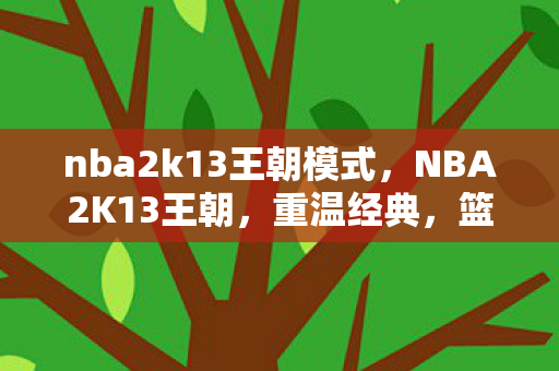 nba2k13王朝模式，NBA2K13王朝，重温经典，篮球游戏的巅峰之作