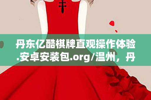 丹东亿酷棋牌直观操作体验.安卓安装包.org/温州，丹东亿酷，探索游戏世界的无限可能
