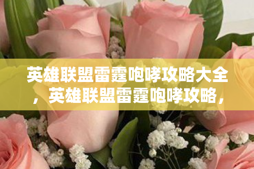 英雄联盟雷霆咆哮攻略大全，英雄联盟雷霆咆哮攻略，掌握咆哮之力，称霸战场！