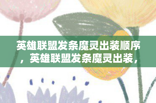 英雄联盟发条魔灵出装顺序，英雄联盟发条魔灵出装，掌控全局的法师装备推荐