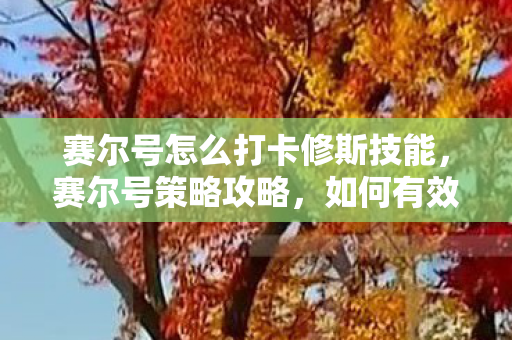 赛尔号怎么打卡修斯技能，赛尔号策略攻略，如何有效击败卡修斯