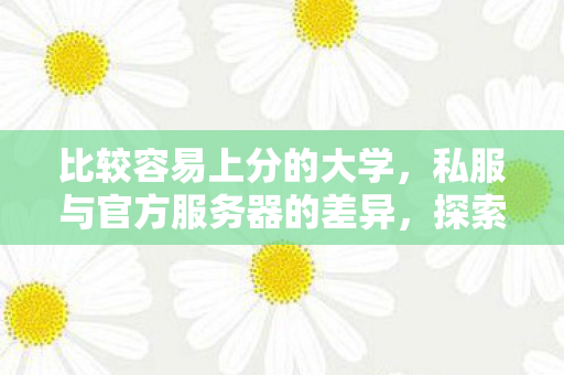 比较容易上分的大学，私服与官方服务器的差异，探索游戏世界的不同维度