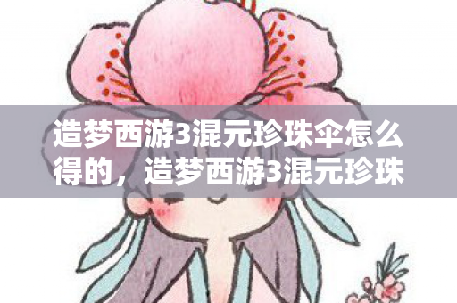 造梦西游3混元珍珠伞怎么得的，造梦西游3混元珍珠伞怎么得