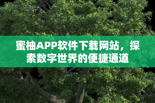 蜜柚APP软件下载网站，探索数字世界的便捷通道