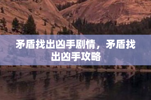 矛盾找出凶手剧情，矛盾找出凶手攻略