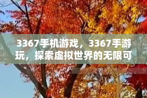 3367手机游戏，3367手游玩，探索虚拟世界的无限可能