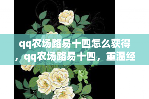 qq农场路易十四怎么获得，qq农场路易十四，重温经典，再续农场传奇