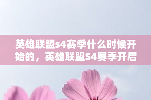 英雄联盟s4赛季什么时候开始的，英雄联盟S4赛季开启时间揭秘