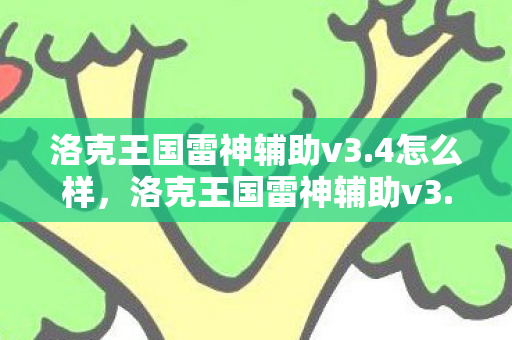 洛克王国雷神辅助v3.4怎么样，洛克王国雷神辅助v3.4，解锁无限可能的冒险之旅