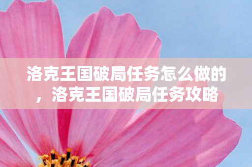洛克王国破局任务怎么做的，洛克王国破局任务攻略