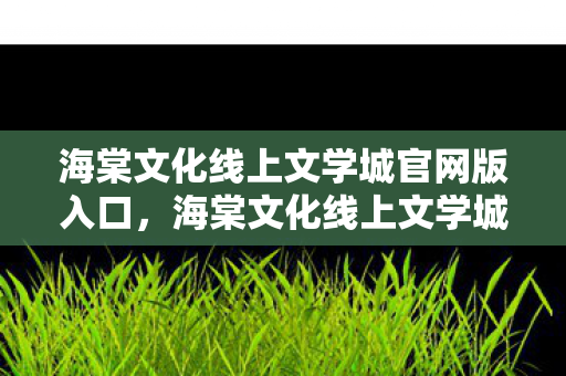 海棠文化线上文学城官网版入口，海棠文化线上文学城官网版，探索文学世界的无限可能