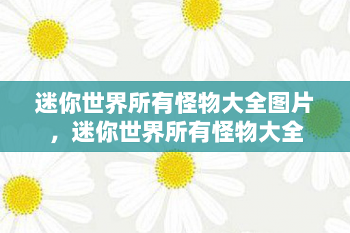 迷你世界所有怪物大全图片，迷你世界所有怪物大全