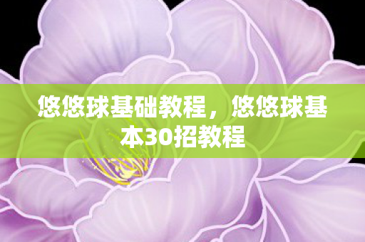 悠悠球基础教程，悠悠球基本30招教程
