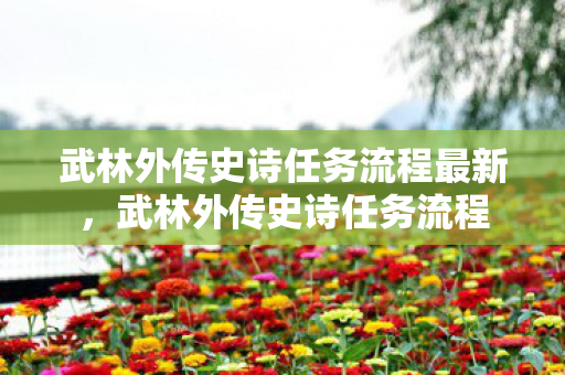 武林外传史诗任务流程最新，武林外传史诗任务流程