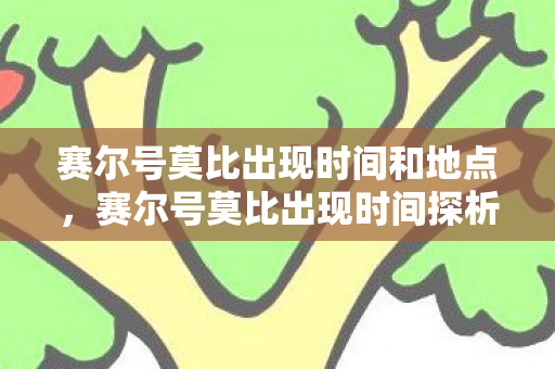 赛尔号莫比出现时间和地点，赛尔号莫比出现时间探析