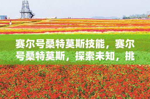 赛尔号桑特莫斯技能，赛尔号桑特莫斯，探索未知，挑战极限