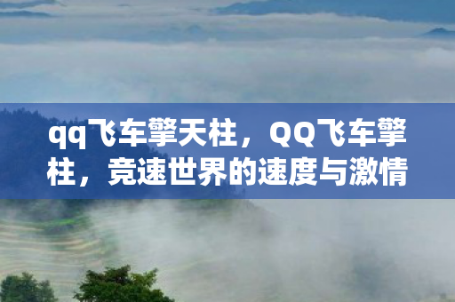 qq飞车擎天柱，QQ飞车擎柱，竞速世界的速度与激情