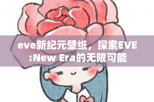 eve新纪元壁纸，探索EVE:New Era的无限可能