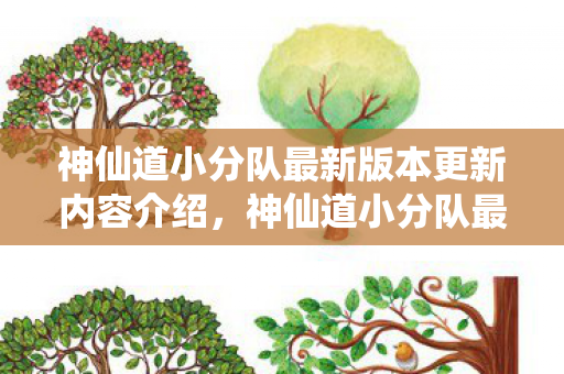 神仙道小分队最新版本更新内容介绍，神仙道小分队最新版，探索全新冒险，畅享无限乐趣