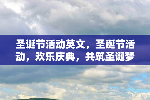 圣诞节活动英文，圣诞节活动，欢乐庆典，共筑圣诞梦