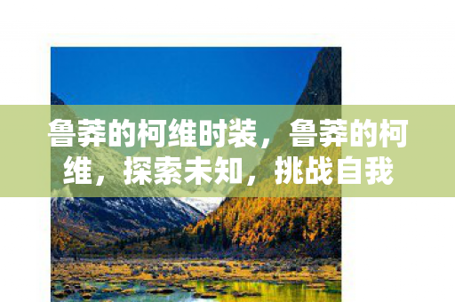 鲁莽的柯维时装，鲁莽的柯维，探索未知，挑战自我