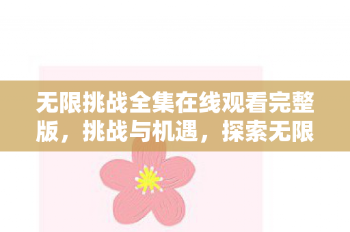 无限挑战全集在线观看完整版，挑战与机遇，探索无限挑战111015的深层含义