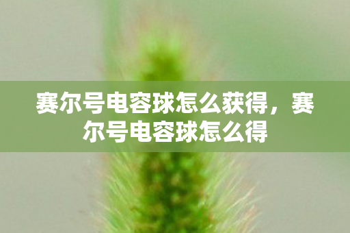 赛尔号电容球怎么获得，赛尔号电容球怎么得