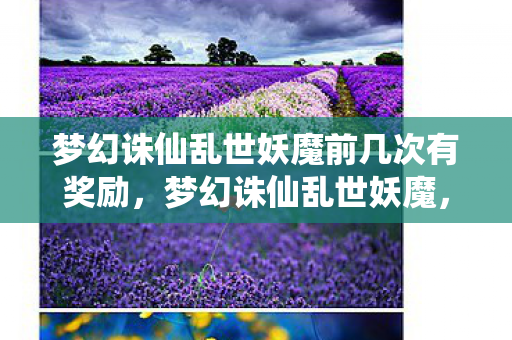 梦幻诛仙乱世妖魔前几次有奖励，梦幻诛仙乱世妖魔，探寻游戏背后的奇幻世界