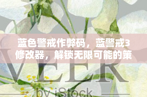 蓝色警戒作弊码，蓝警戒3修改器，解锁无限可能的策略游戏助手