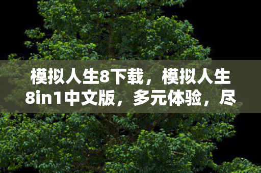 模拟人生8下载，模拟人生8in1中文版，多元体验，尽在掌握
