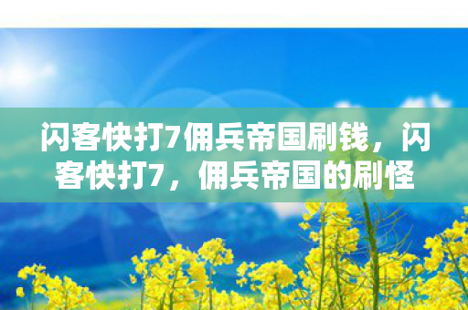 闪客快打7佣兵帝国刷钱，闪客快打7，佣兵帝国的刷怪之旅