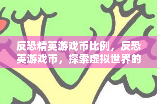 反恐精英游戏币比例，反恐英游戏币，探索虚拟世界的金融脉络