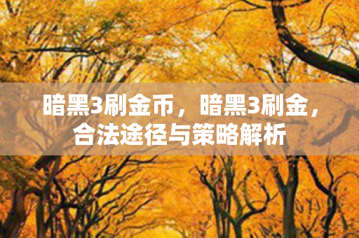 暗黑3刷金币，暗黑3刷金，合法途径与策略解析