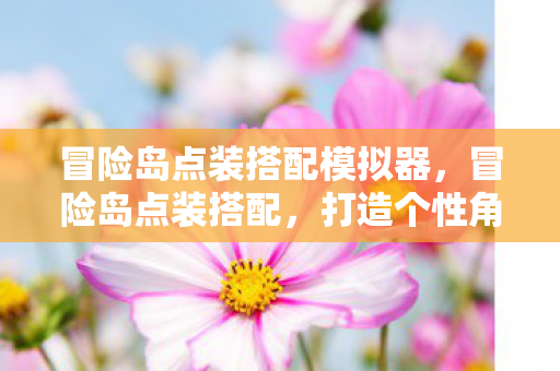 冒险岛点装搭配模拟器，冒险岛点装搭配，打造个性角色，展现独特风采