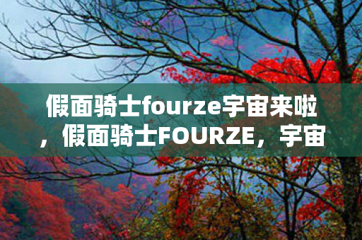 假面骑士fourze宇宙来啦，假面骑士FOURZE，宇宙的奇迹与命运的交织