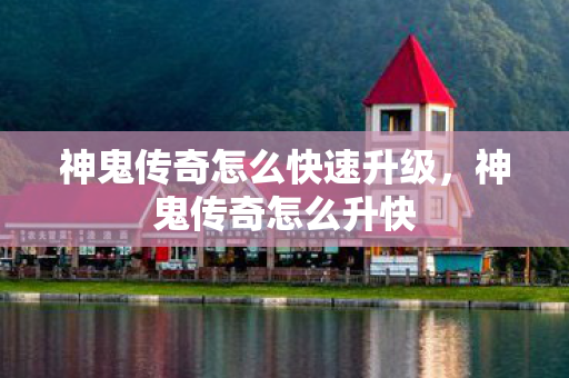 神鬼传奇怎么快速升级，神鬼传奇怎么升快