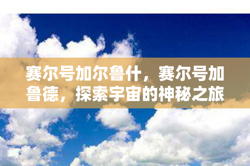 赛尔号加尔鲁什，赛尔号加鲁德，探索宇宙的神秘之旅