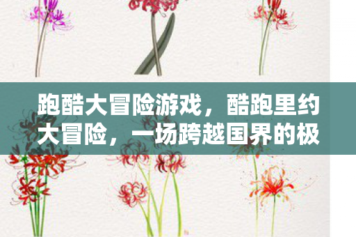 跑酷大冒险游戏，酷跑里约大冒险，一场跨越国界的极限挑战