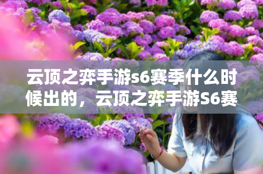 云顶之弈手游s6赛季什么时候出的，云顶之弈手游S6赛季发布时间解析