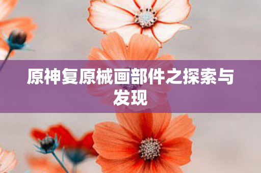 原神复原械画部件之探索与发现