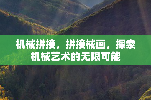 机械拼接，拼接械画，探索机械艺术的无限可能