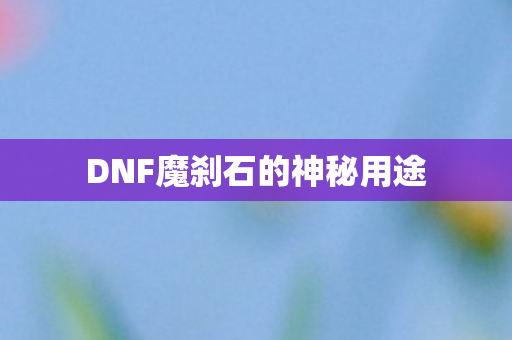 DNF魔刹石的神秘用途