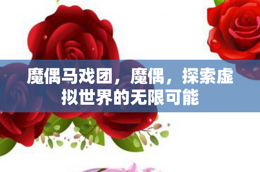 魔偶马戏团，魔偶，探索虚拟世界的无限可能